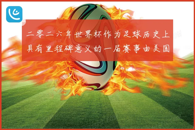 二零二六年世界杯作为足球历史上具有里程碑意义的一届赛事由美国战术观察