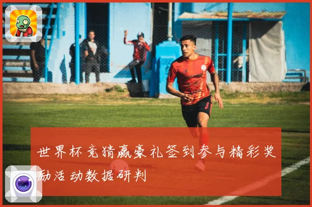 世界杯竞猜赢豪礼签到参与精彩奖励活动数据研判