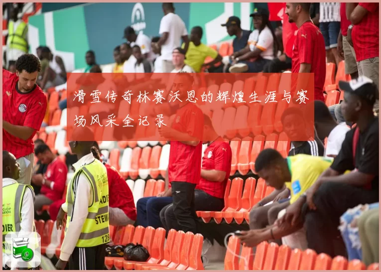 滑雪传奇林赛沃恩的辉煌生涯与赛场风采全记录