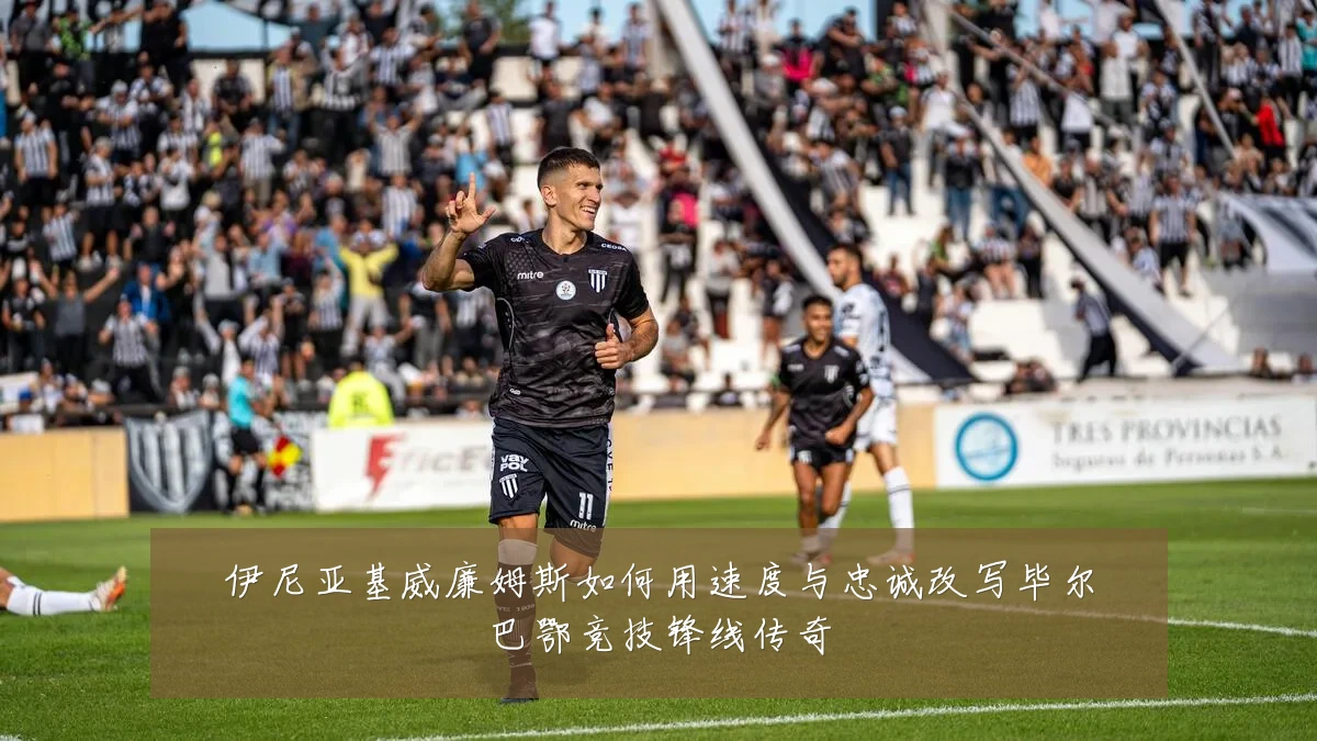 伊尼亚基威廉姆斯如何用速度与忠诚改写毕尔巴鄂竞技锋线传奇