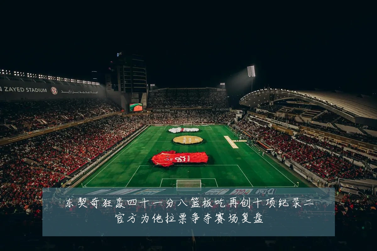东契奇狂轰四十一分八篮板吃再创十项纪录二官方为他拉票争夺赛场复盘